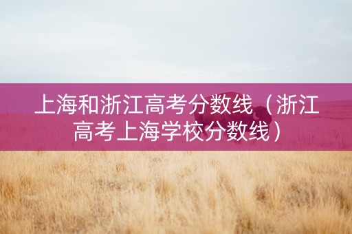 上海和浙江高考分数线（浙江高考上海学校分数线）