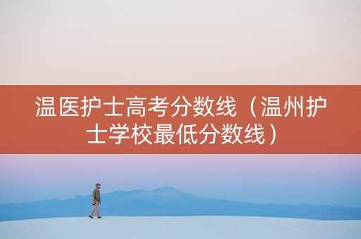 温医护士高考分数线（温州护士学校最低分数线）