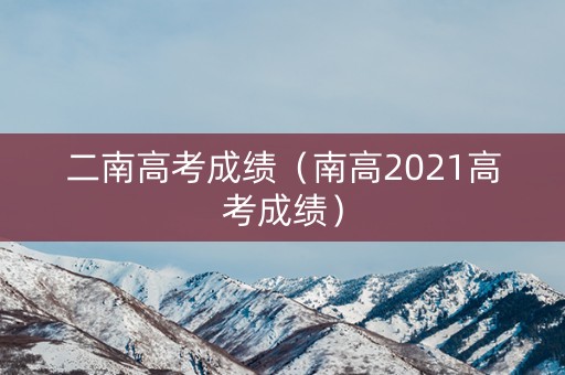二南高考成绩（南高2021高考成绩）