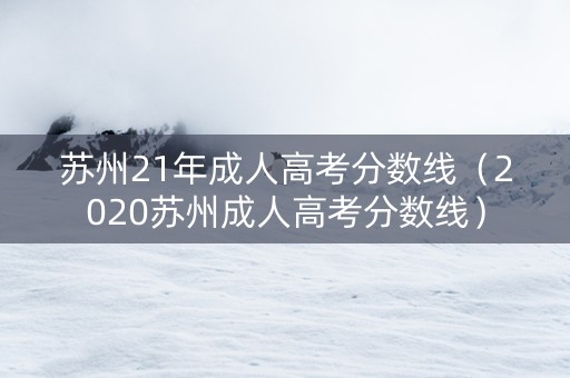 苏州21年成人高考分数线（2020苏州成人高考分数线）