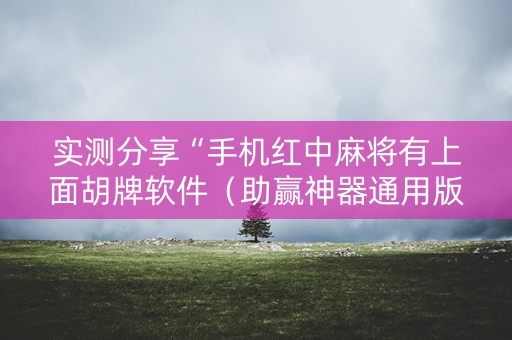 实测分享“手机红中麻将有上面胡牌软件（助赢神器通用版）