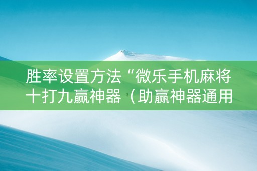 胜率设置方法“微乐手机麻将十打九赢神器（助赢神器通用版）