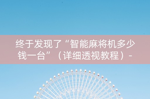 终于发现了“智能麻将机多少钱一台”（详细透视教程）-哔哩哔哩