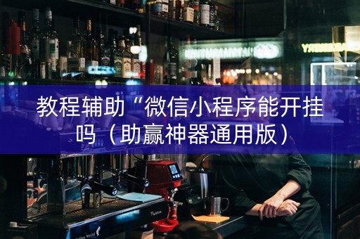 教程辅助“微信小程序能开挂吗（助赢神器通用版）