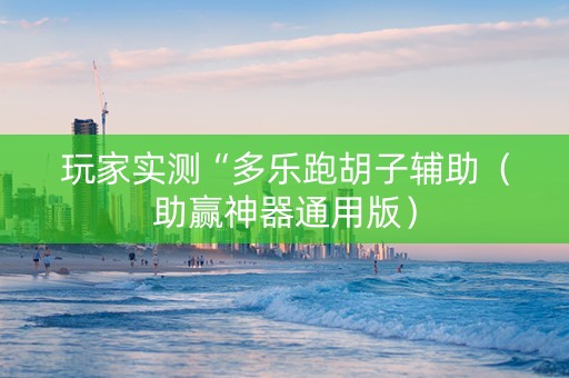玩家实测“多乐跑胡子辅助（助赢神器通用版）