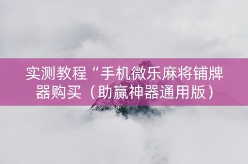 实测教程“手机微乐麻将铺牌器购买（助赢神器通用版）
