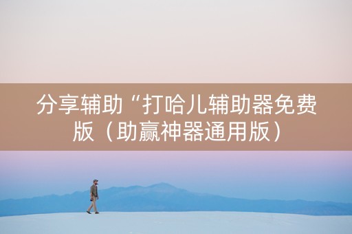 分享辅助“打哈儿辅助器免费版（助赢神器通用版）