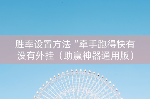 胜率设置方法“牵手跑得快有没有外挂（助赢神器通用版）