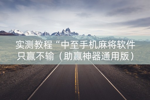 实测教程“中至手机麻将软件只赢不输（助赢神器通用版）