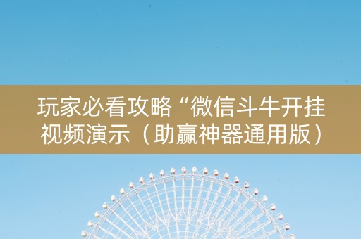 玩家必看攻略“微信斗牛开挂视频演示（助赢神器通用版）