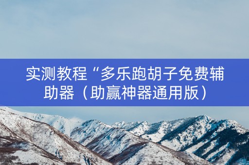 实测教程“多乐跑胡子免费辅助器（助赢神器通用版）