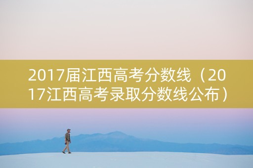 2017届江西高考分数线（2017江西高考录取分数线公布）