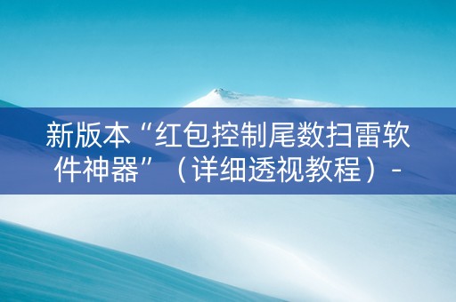 新版本“红包控制尾数扫雷软件神器”（详细透视教程）-哔哩哔哩