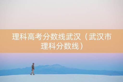 理科高考分数线武汉（武汉市理科分数线）