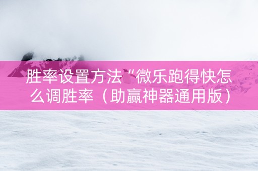 胜率设置方法“微乐跑得快怎么调胜率（助赢神器通用版）