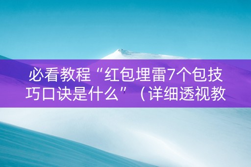 必看教程“红包埋雷7个包技巧口诀是什么”（详细透视教程）-哔哩哔哩