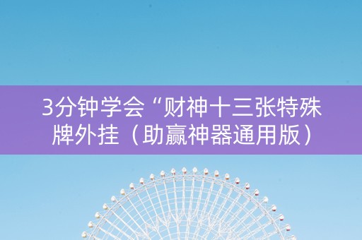 3分钟学会“财神十三张特殊牌外挂（助赢神器通用版）