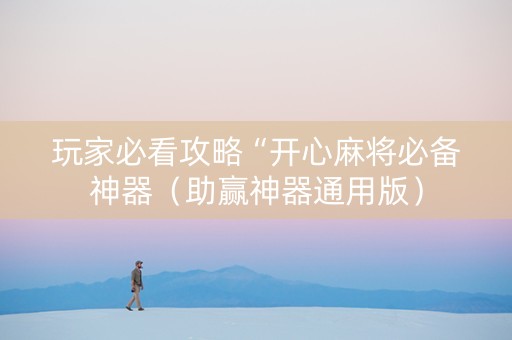 玩家必看攻略“开心麻将必备神器（助赢神器通用版）
