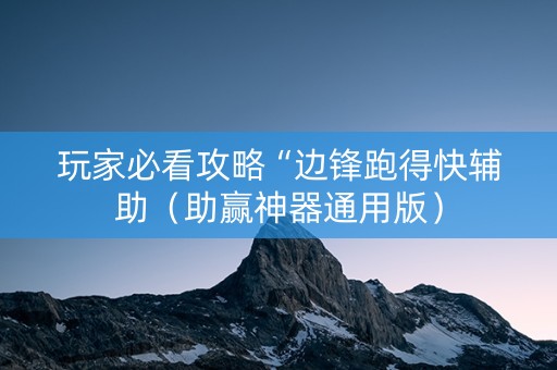 玩家必看攻略“边锋跑得快辅助（助赢神器通用版）