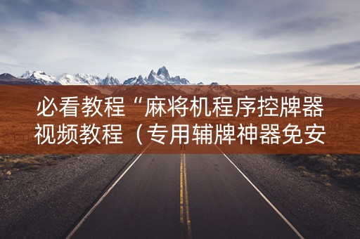 必看教程“麻将机程序控牌器视频教程（专用辅牌神器免安装）