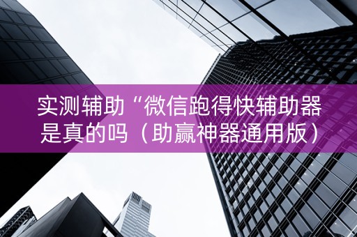 实测辅助“微信跑得快辅助器是真的吗（助赢神器通用版）