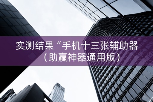 实测结果“手机十三张辅助器（助赢神器通用版）