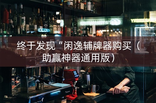 终于发现“闲逸辅牌器购买（助赢神器通用版）