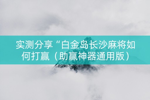 实测分享“白金岛长沙麻将如何打赢（助赢神器通用版）
