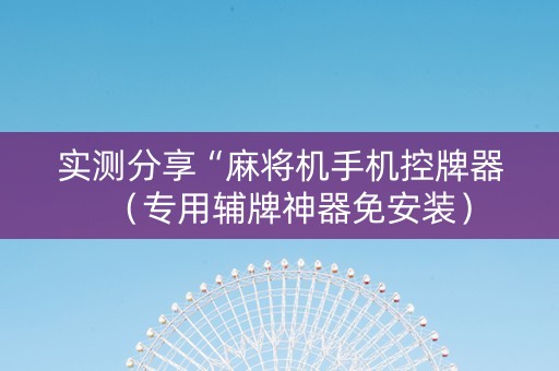 实测分享“麻将机手机控牌器（专用辅牌神器免安装）