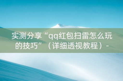 实测分享“qq红包扫雷怎么玩的技巧”（详细透视教程）-哔哩哔哩