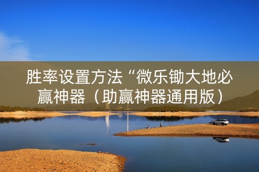 胜率设置方法“微乐锄大地必赢神器（助赢神器通用版）