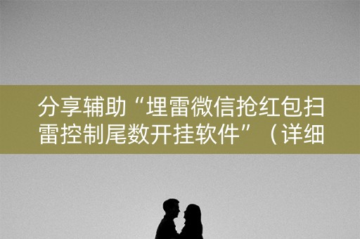 分享辅助“埋雷微信抢红包扫雷控制尾数开挂软件”（详细透视教程）-哔哩哔哩