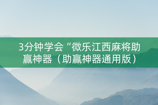 3分钟学会“微乐江西麻将助赢神器（助赢神器通用版）
