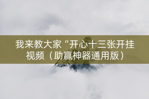 我来教大家“开心十三张开挂视频（助赢神器通用版）