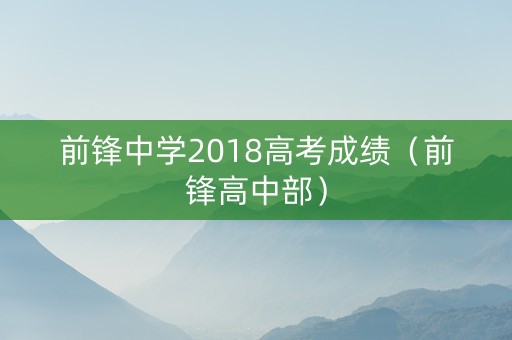 前锋中学2018高考成绩（前锋高中部）