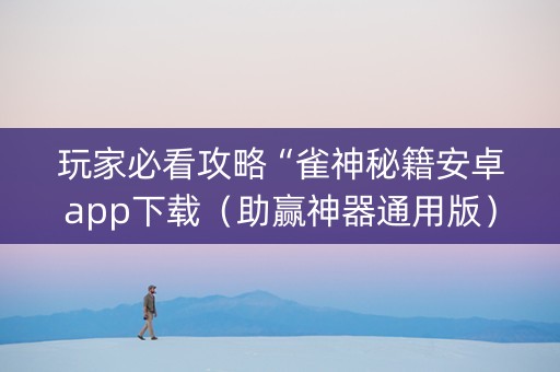 玩家必看攻略“雀神秘籍安卓app下载（助赢神器通用版）