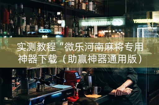 实测教程“微乐河南麻将专用神器下载（助赢神器通用版）