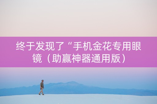 终于发现了“手机金花专用眼镜（助赢神器通用版）