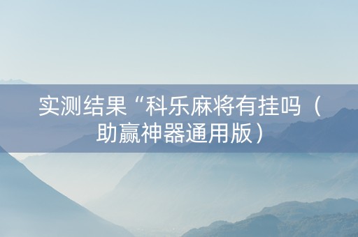 实测结果“科乐麻将有挂吗（助赢神器通用版）
