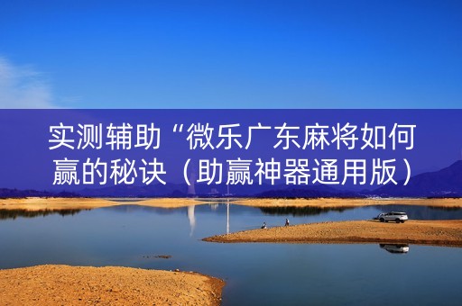 实测辅助“微乐广东麻将如何赢的秘诀（助赢神器通用版）