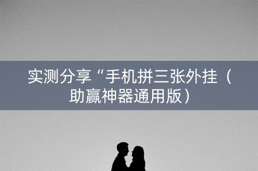 实测分享“手机拼三张外挂（助赢神器通用版）
