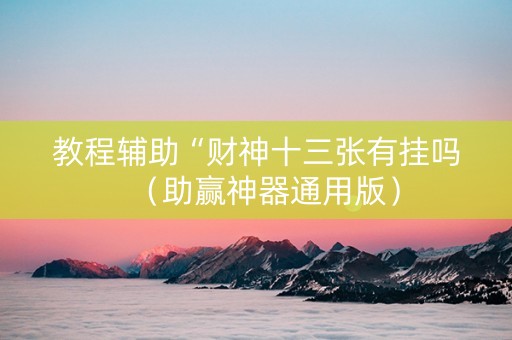 教程辅助“财神十三张有挂吗（助赢神器通用版）