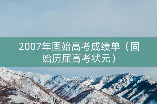2007年固始高考成绩单（固始历届高考状元）