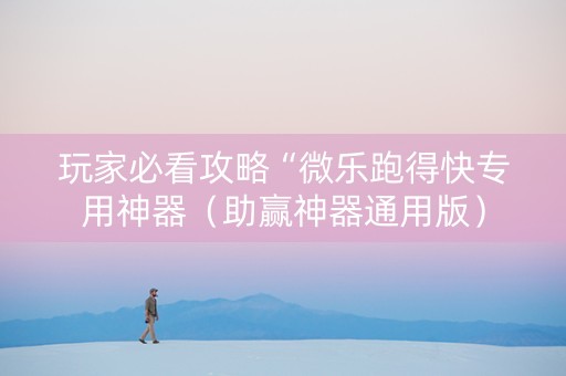 玩家必看攻略“微乐跑得快专用神器（助赢神器通用版）