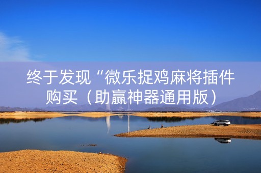 终于发现“微乐捉鸡麻将插件购买（助赢神器通用版）