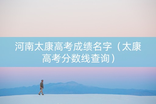 河南太康高考成绩名字（太康高考分数线查询）