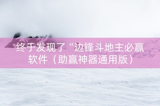 终于发现了“边锋斗地主必赢软件（助赢神器通用版）