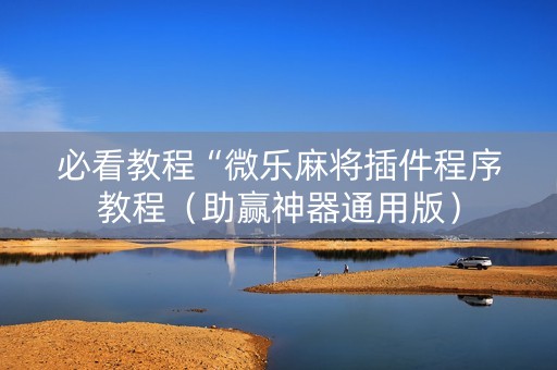 必看教程“微乐麻将插件程序教程（助赢神器通用版）