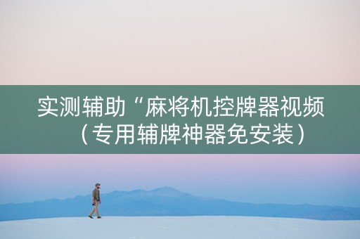 实测辅助“麻将机控牌器视频（专用辅牌神器免安装）