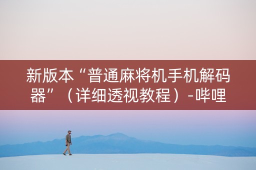 新版本“普通麻将机手机解码器”（详细透视教程）-哔哩哔哩